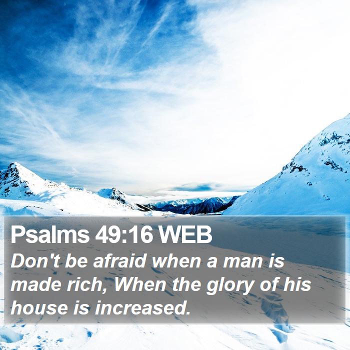 Psalms 49:16 WEB Bible Study