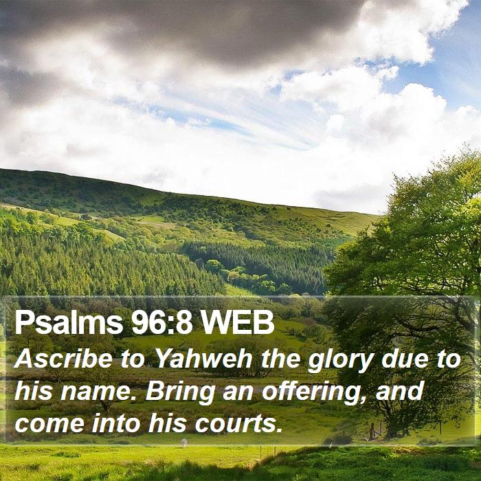 Psalms 96:8 WEB Bible Study