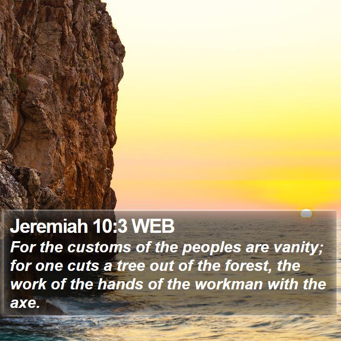 Jeremiah 10:3 WEB Bible Study