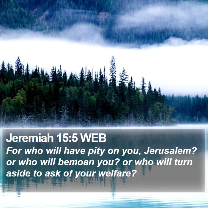 Jeremiah 15:5 WEB Bible Study