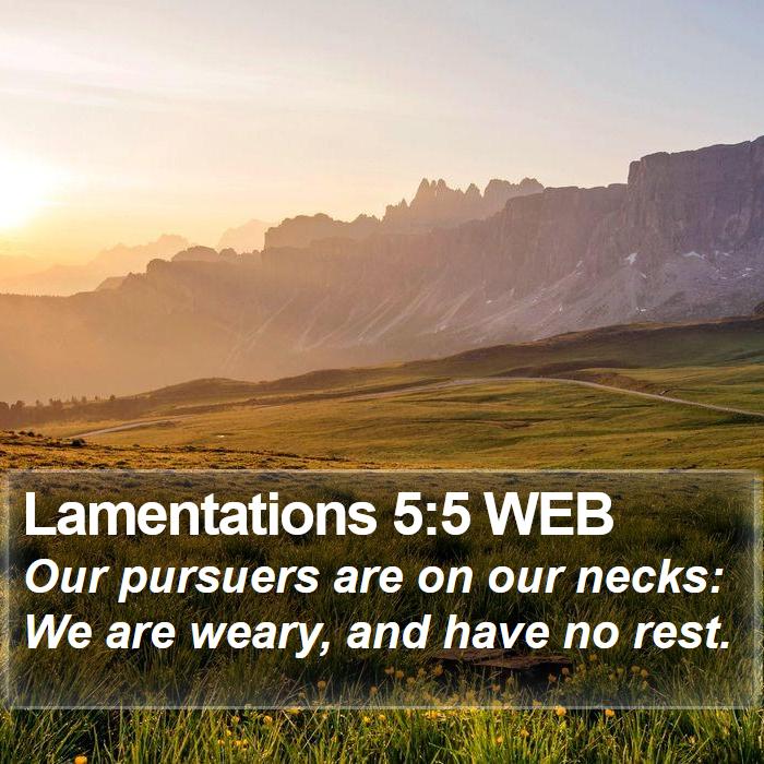 Lamentations 5:5 WEB Bible Study