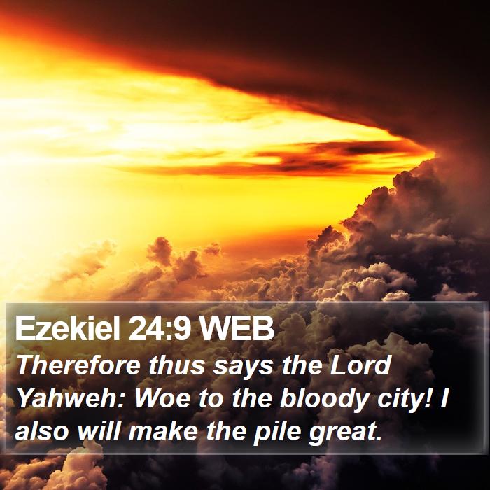 Ezekiel 24:9 WEB Bible Study