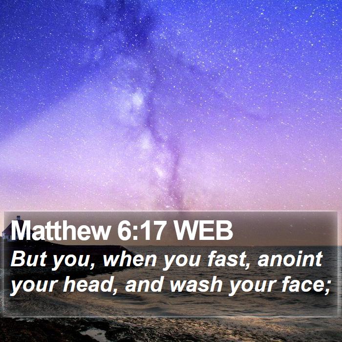 Matthew 6:17 WEB Bible Study