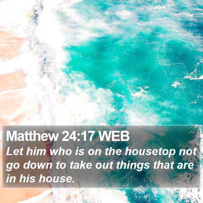 Matthew 24:17 WEB Bible Study