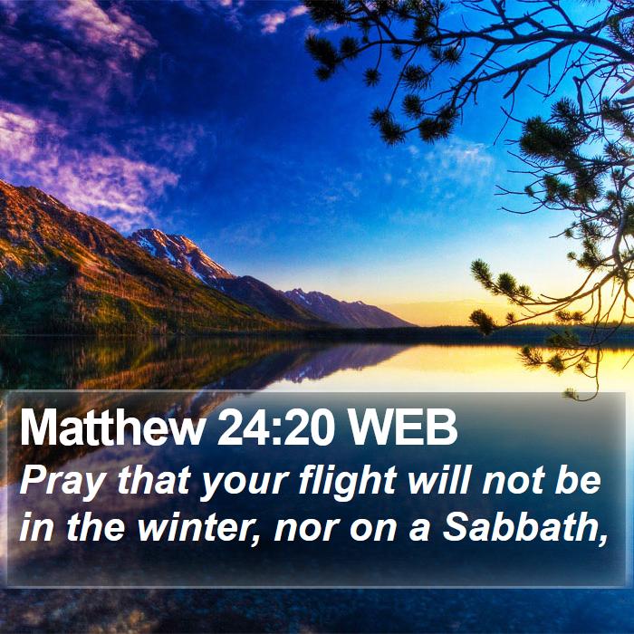 Matthew 24:20 WEB Bible Study