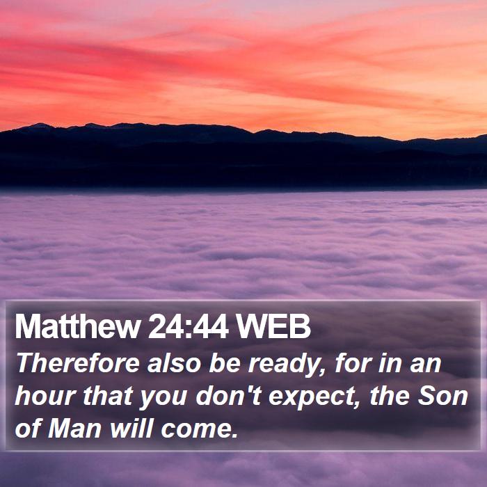 Matthew 24:44 WEB Bible Study