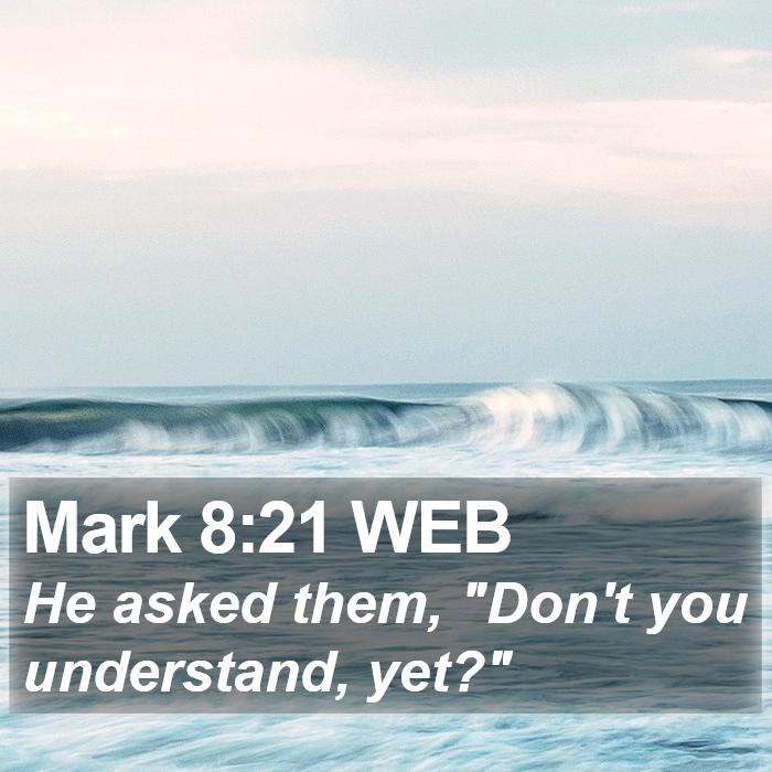 Mark 8:21 WEB Bible Study