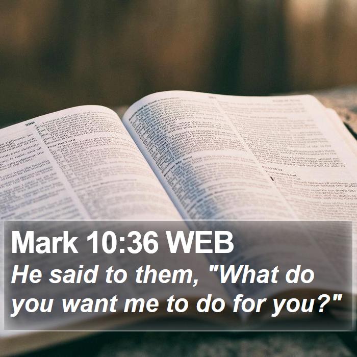 Mark 10:36 WEB Bible Study