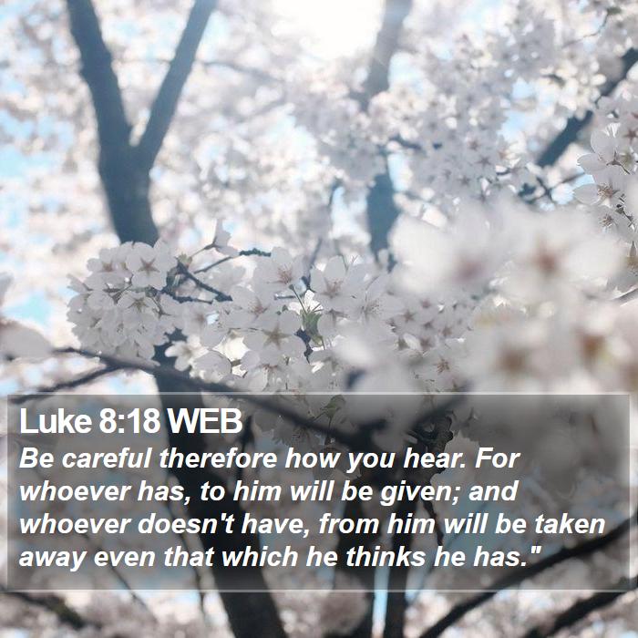 Luke 8:18 WEB Bible Study